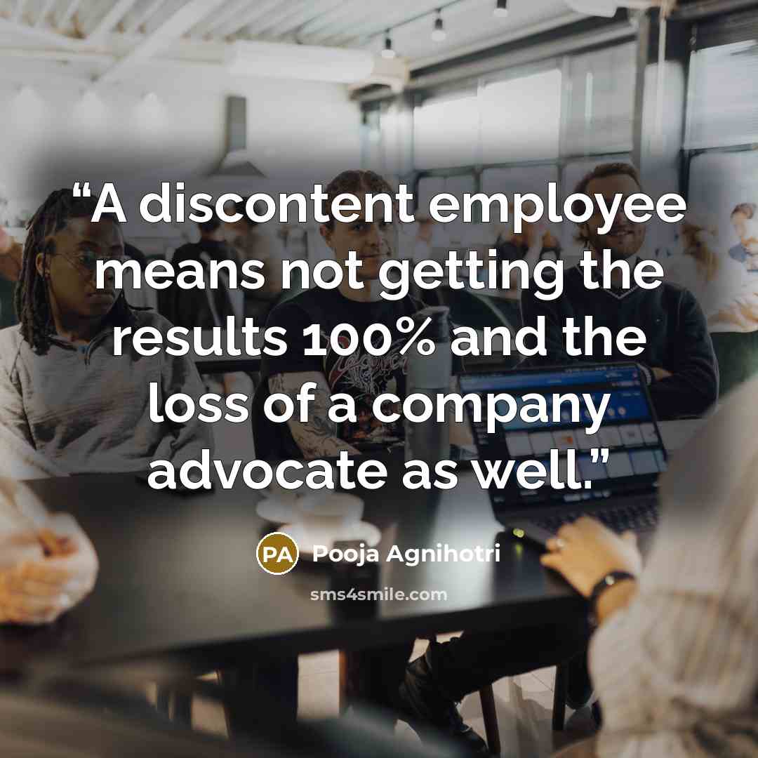 “A discontent employee means not getting the results 100% and the loss of a company advocate as well.” quote by Pooja Agnihotri