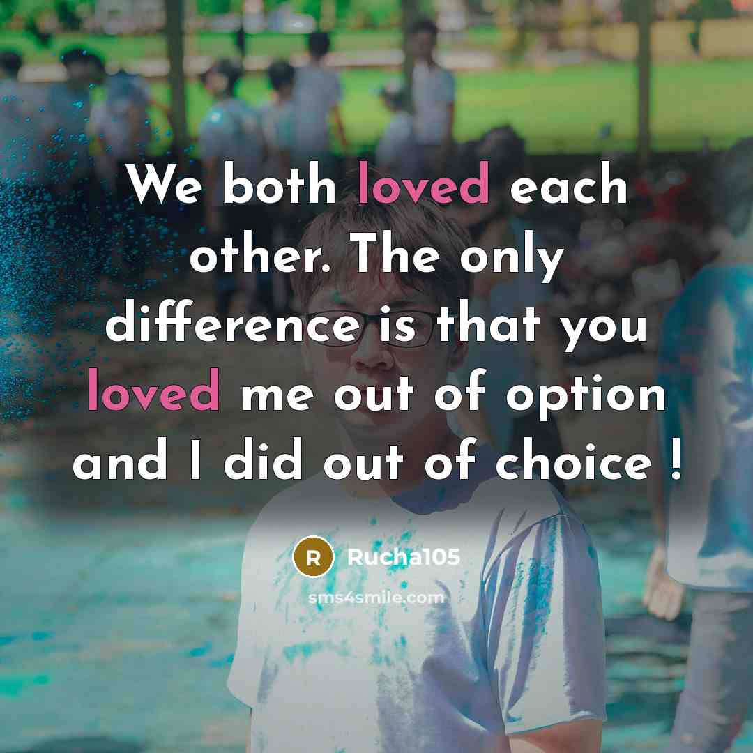 “We both loved each other. The only difference is that you loved me out of option and I did out of choice !” quote by Rucha105