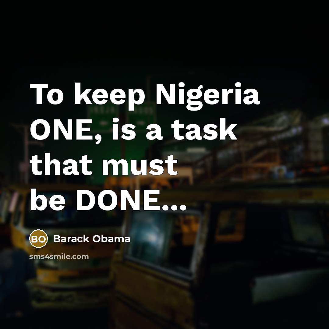“To keep Nigeria ONE, is a task that must be DONE...” quote by Barack Obama