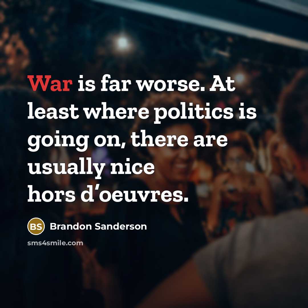 “War is far worse. At least where politics is going on, there are usually nice hors d’oeuvres.” quote by Brandon Sanderson
