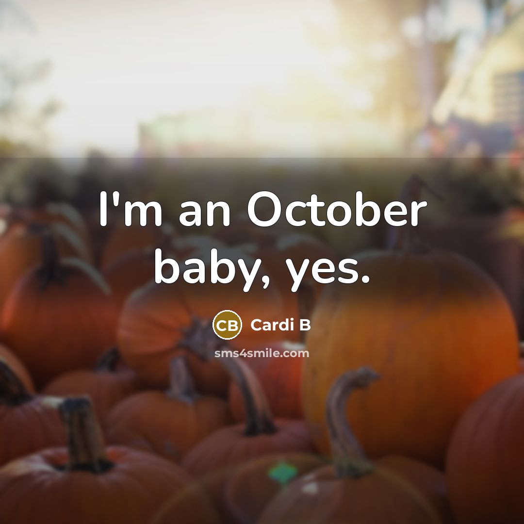 “I'm an October baby, yes.” quote by Cardi B