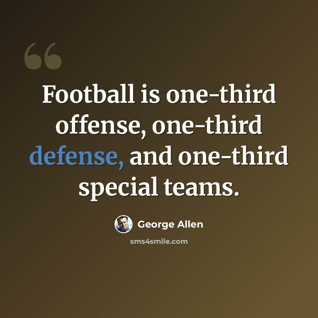 “Football is one-third offense, one-third defense, and one-third special teams.” quote by George Allen