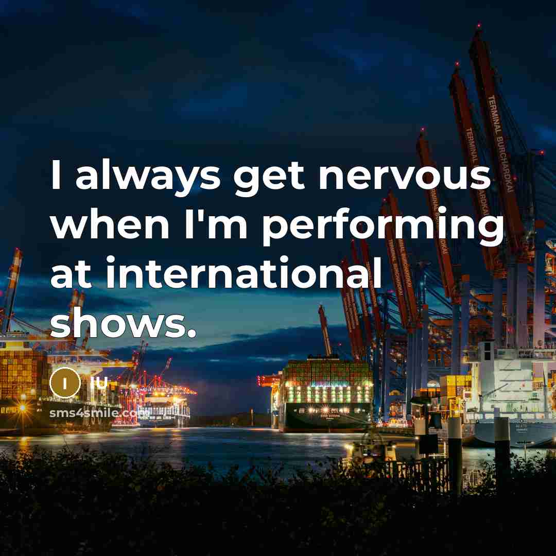 “I always get nervous when I'm performing at international shows.” quote by IU