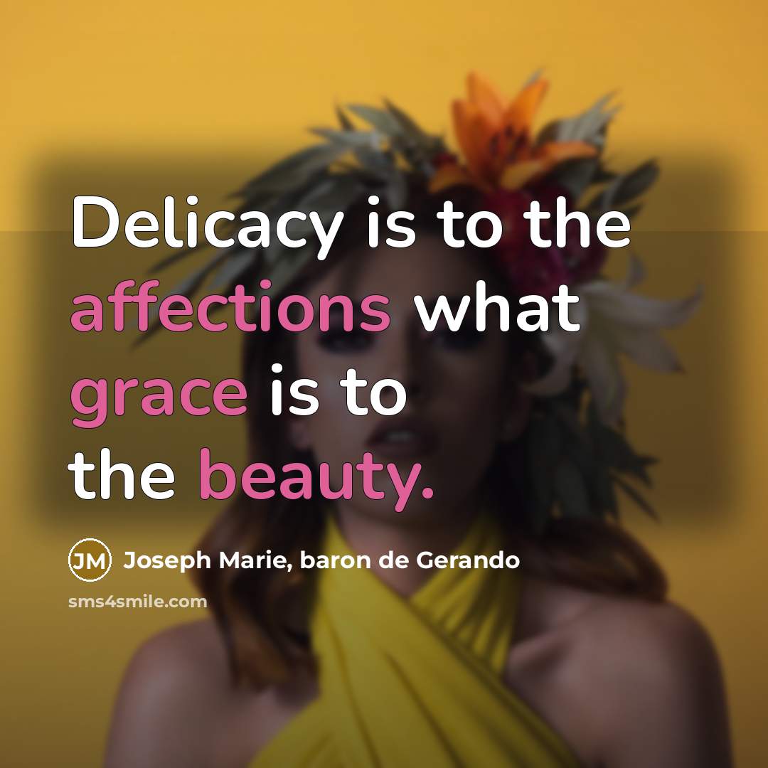 “Delicacy is to the affections what grace is to the beauty.” quote by Joseph Marie, baron de Gerando