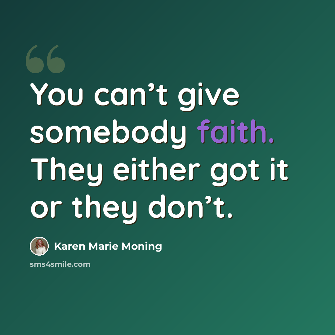 “You can’t give somebody faith. They either got it or they don’t.” quote by Karen Marie Moning