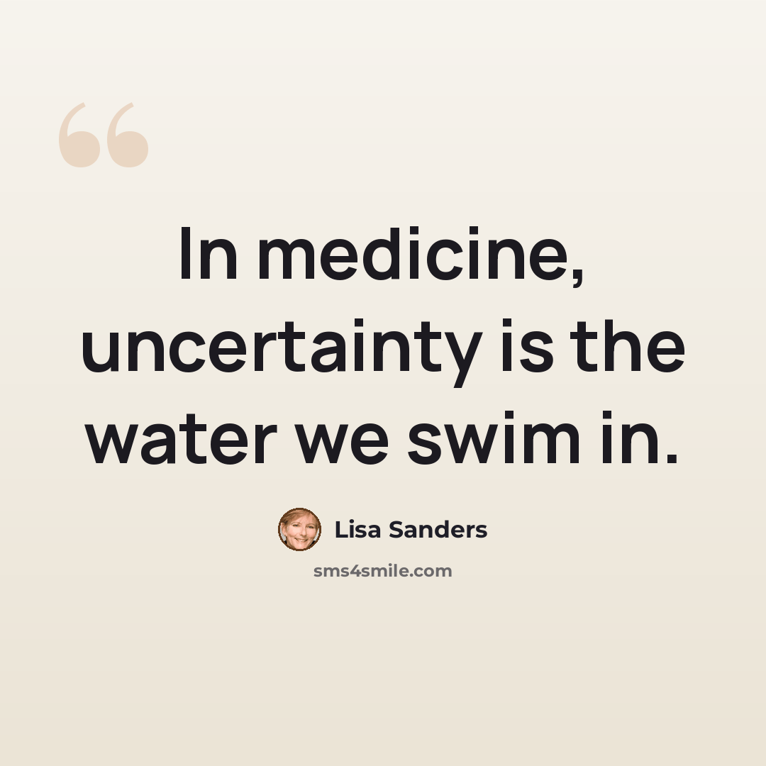 “In medicine, uncertainty is the water we swim in.” quote by Lisa Sanders