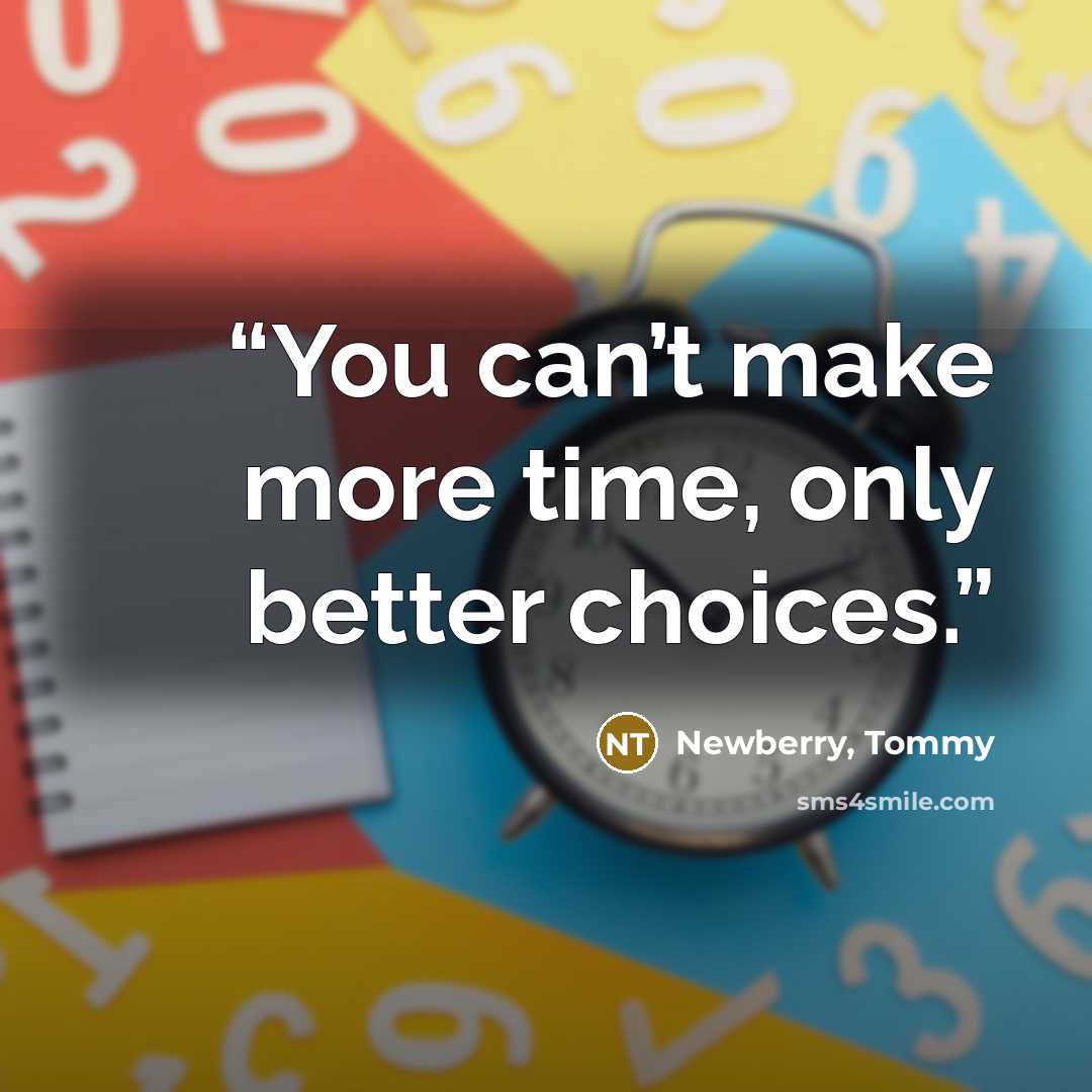 “You can’t make more time, only better choices.” quote by Newberry, Tommy