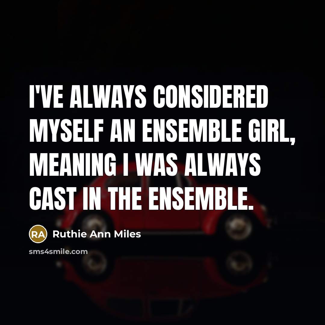 “I've always considered myself an ensemble girl, meaning I was always cast in the ensemble.” quote by Ruthie Ann Miles
