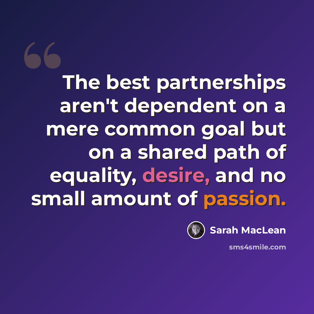 “The best partnerships aren't dependent on a mere common goal but on a shared path of equality, desire, and no small amount of passion.” quote by Sarah MacLean