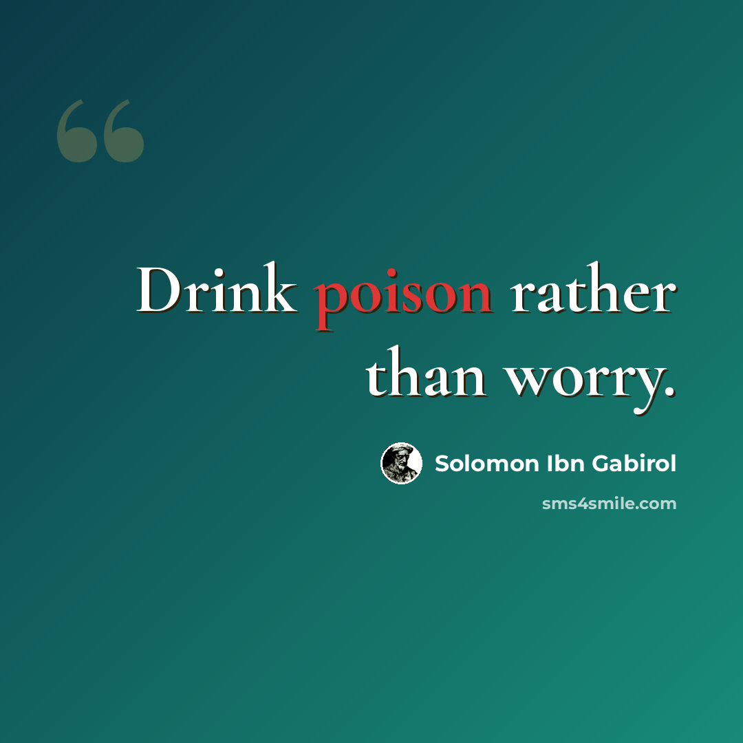 “Drink poison rather than worry.” quote by Solomon Ibn Gabirol