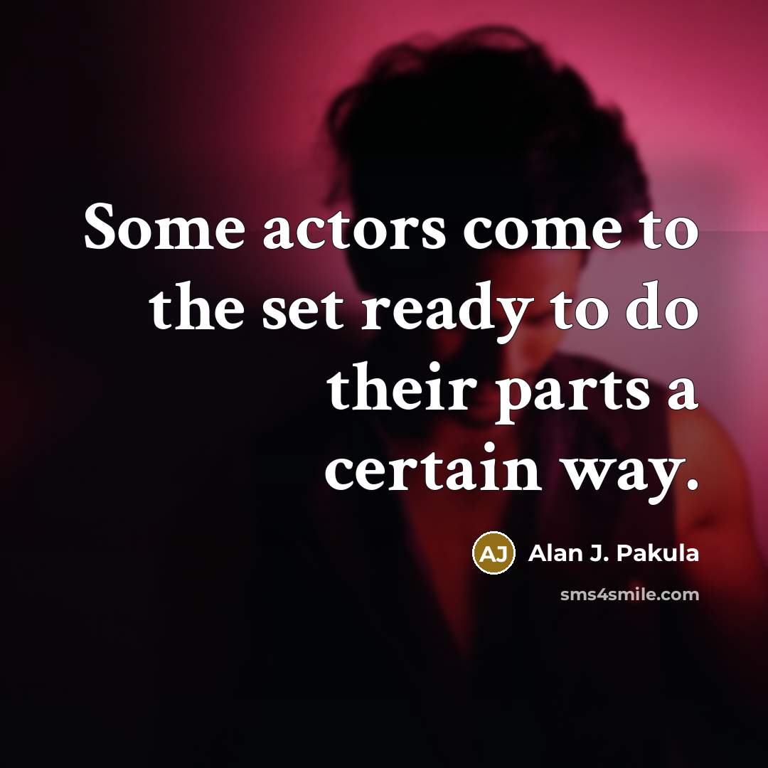 “Some actors come to the set ready to do their parts a certain way.” quote by Alan J. Pakula
