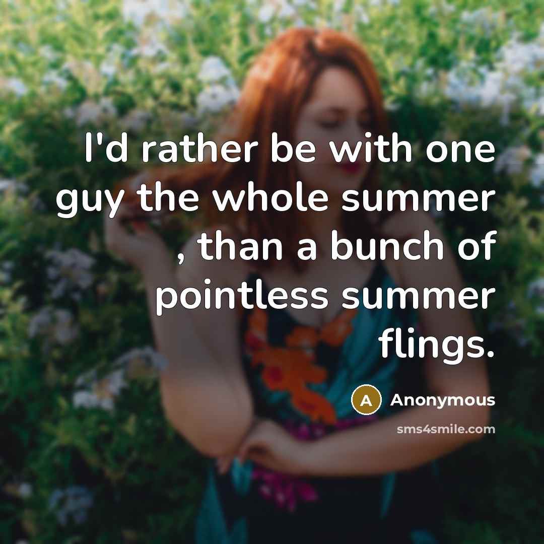 “I'd rather be with one guy the whole summer , than a bunch of pointless summer flings.” quote by Anonymous