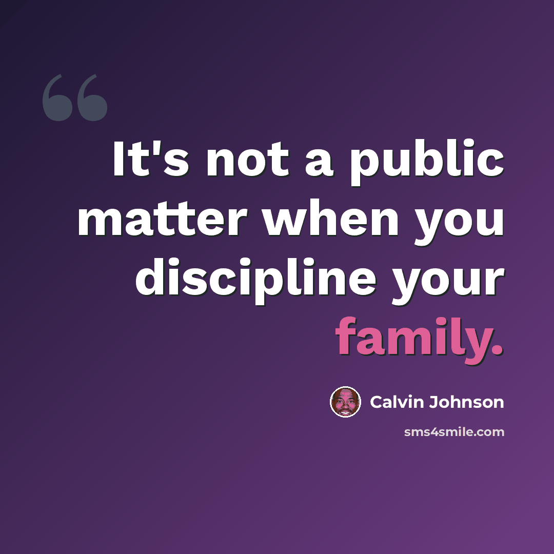 “It's not a public matter when you discipline your family.” quote by Calvin Johnson