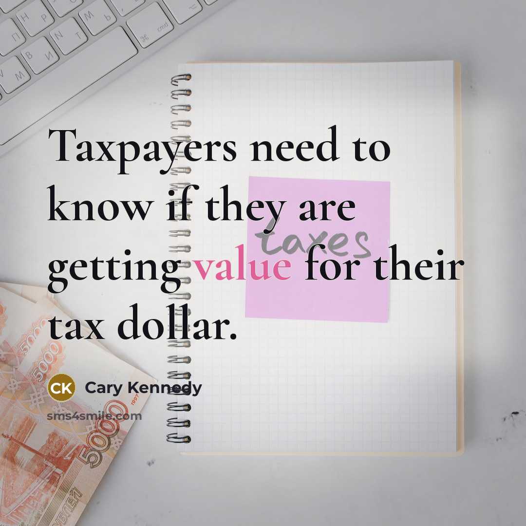 “Taxpayers need to know if they are getting value for their tax dollar.” quote by Cary Kennedy