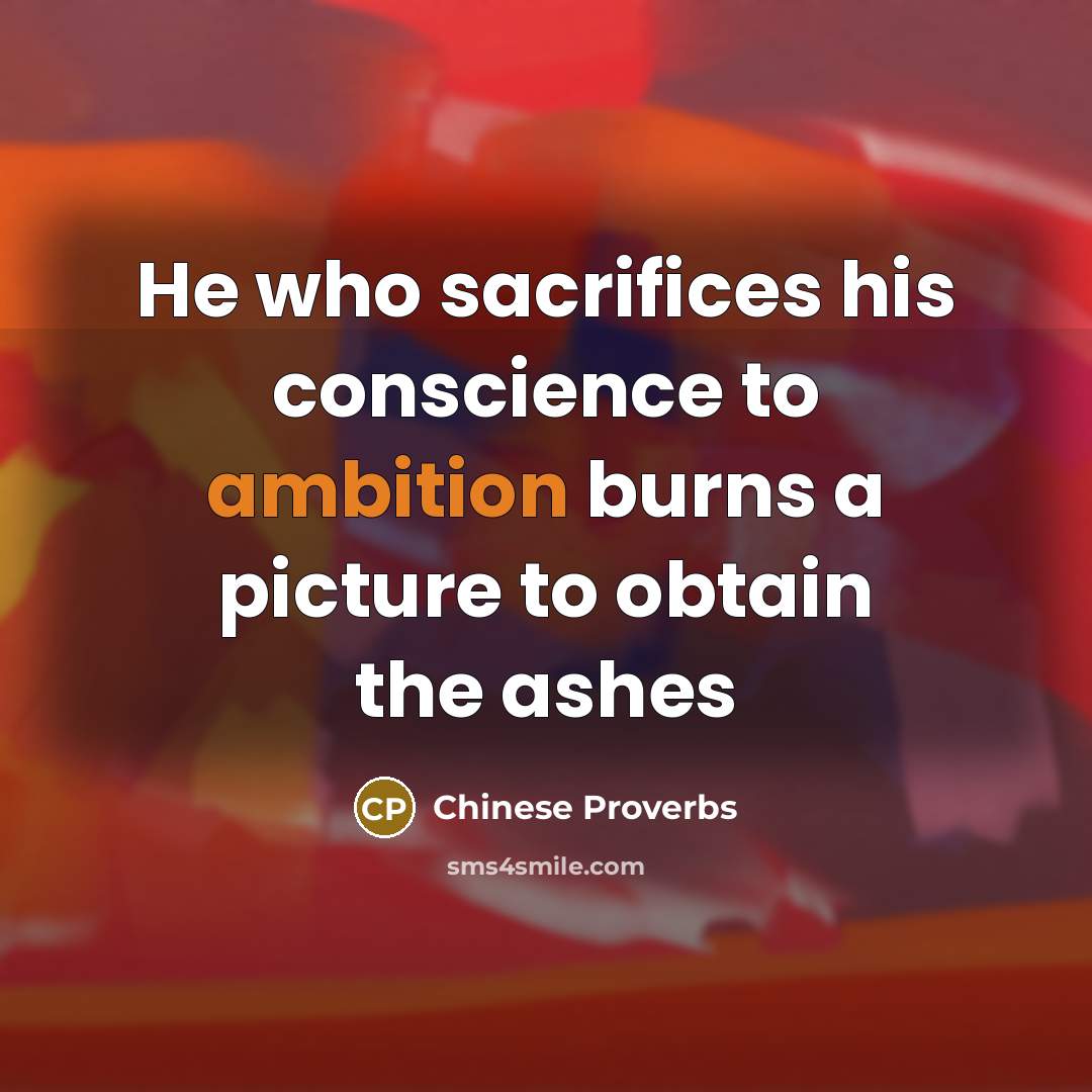 “He who sacrifices his conscience to ambition burns a picture to obtain the ashes” quote by Chinese Proverbs