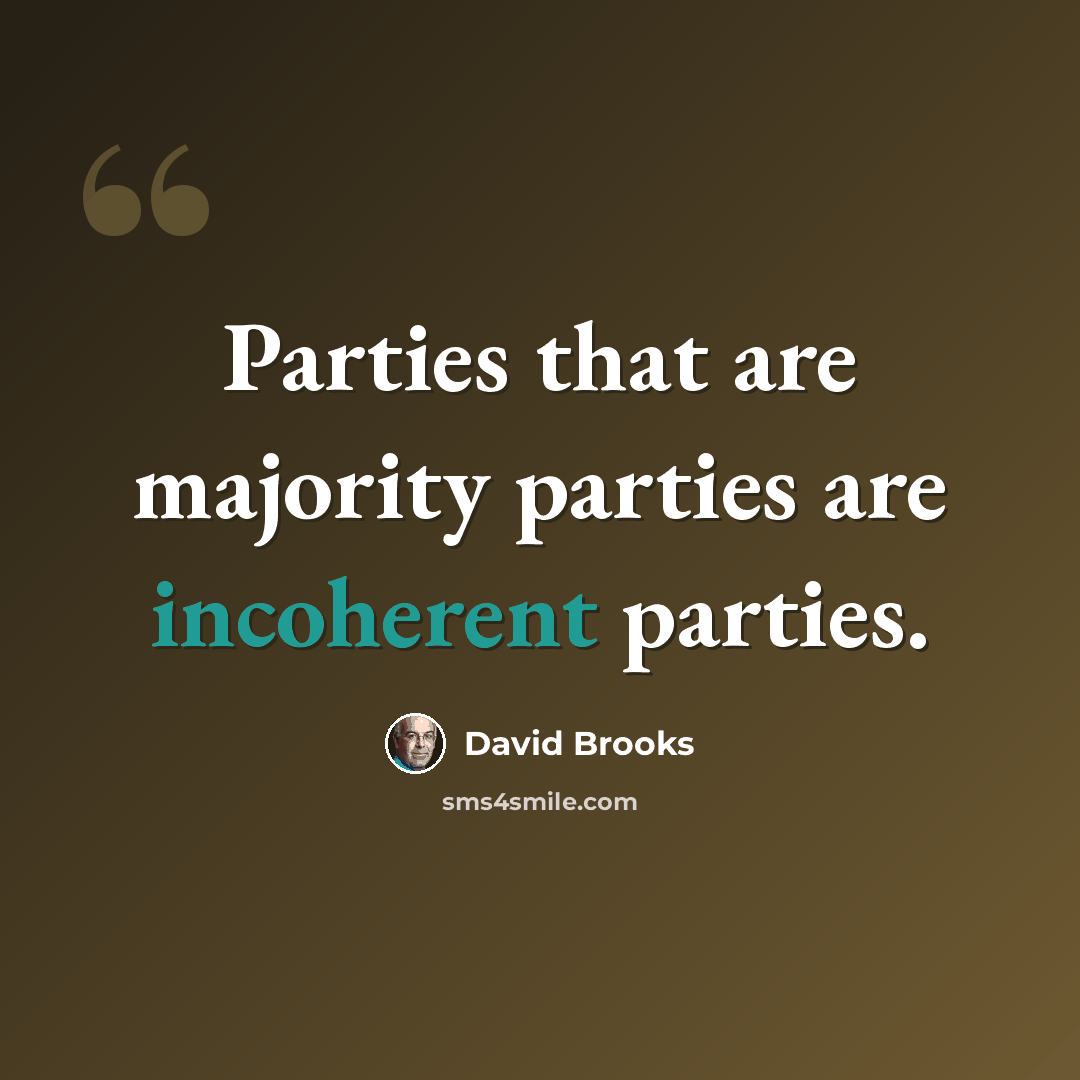 “Parties that are majority parties are incoherent parties.” quote by David Brooks