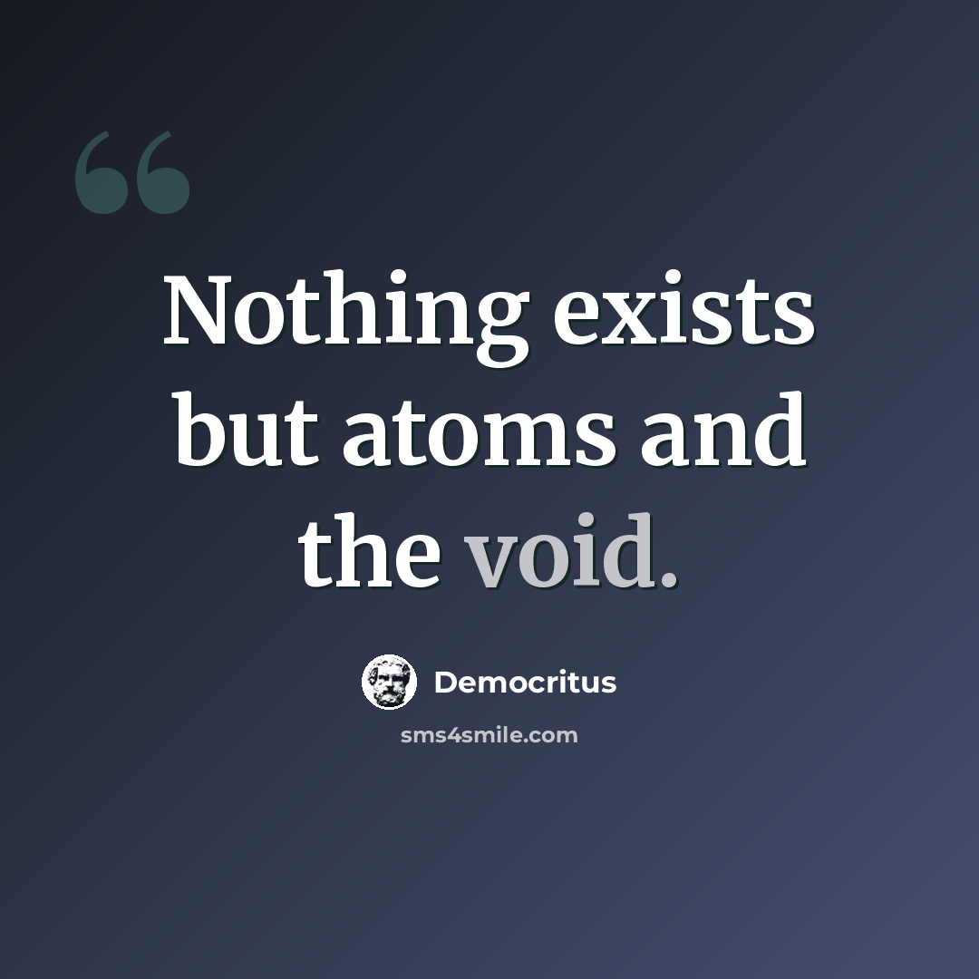 “Nothing exists but atoms and the void.” quote by Democritus
