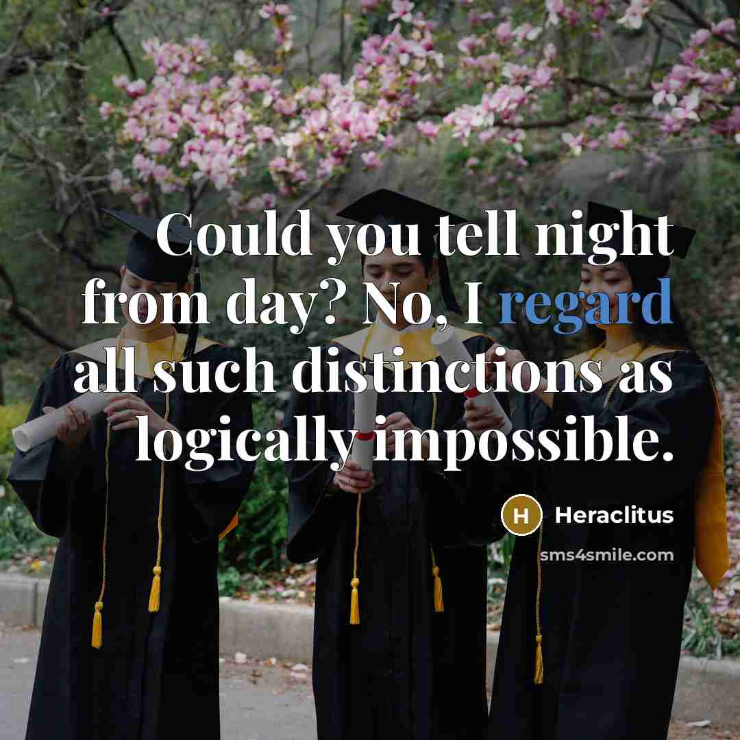 “Could you tell night from day? No, I regard all such distinctions as logically impossible.” quote by Heraclitus
