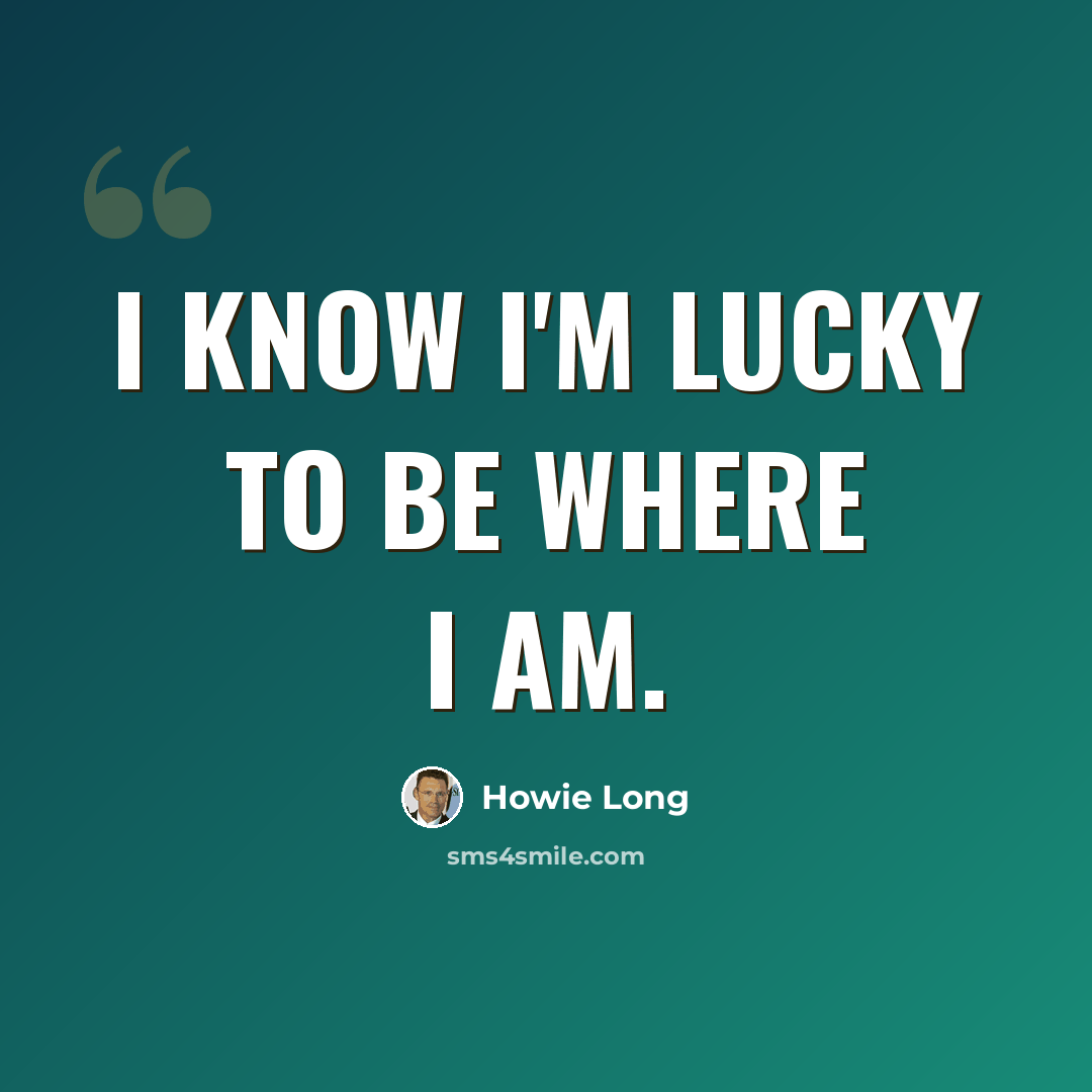 “I know I'm lucky to be where I am.” quote by Howie Long