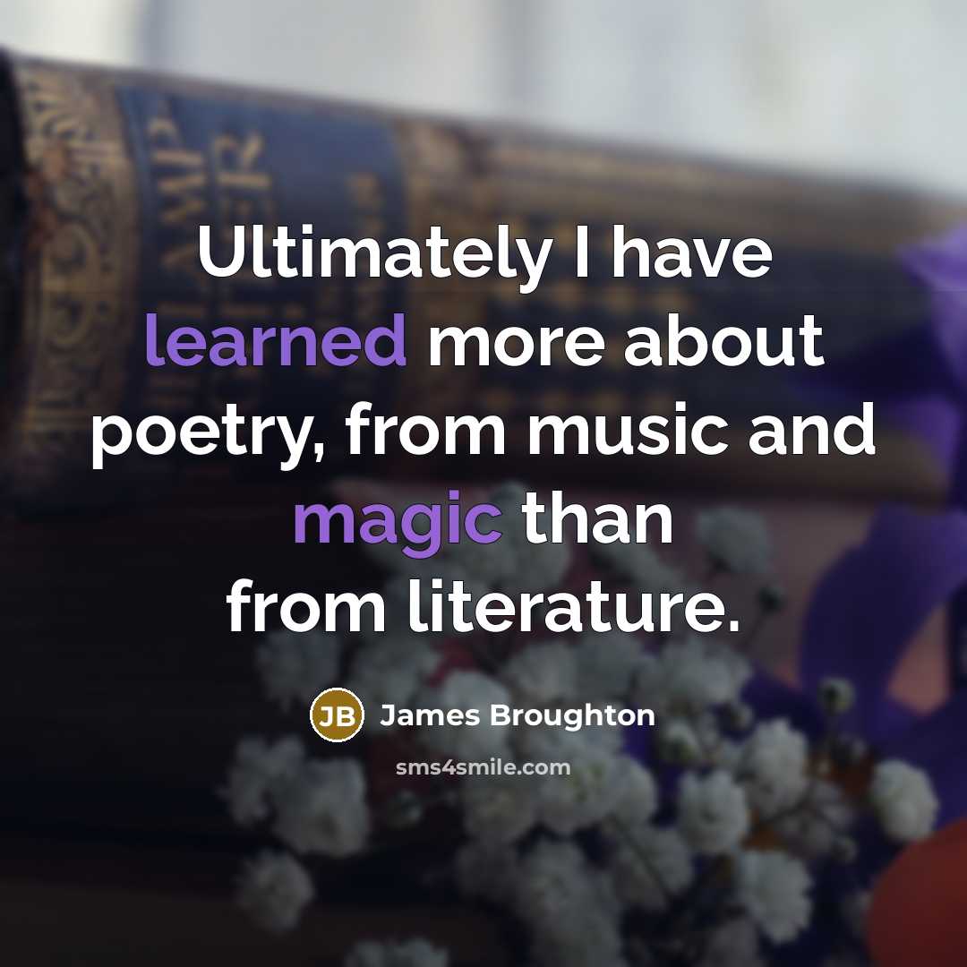 “Ultimately I have learned more about poetry, from music and magic than from literature.” quote by James Broughton