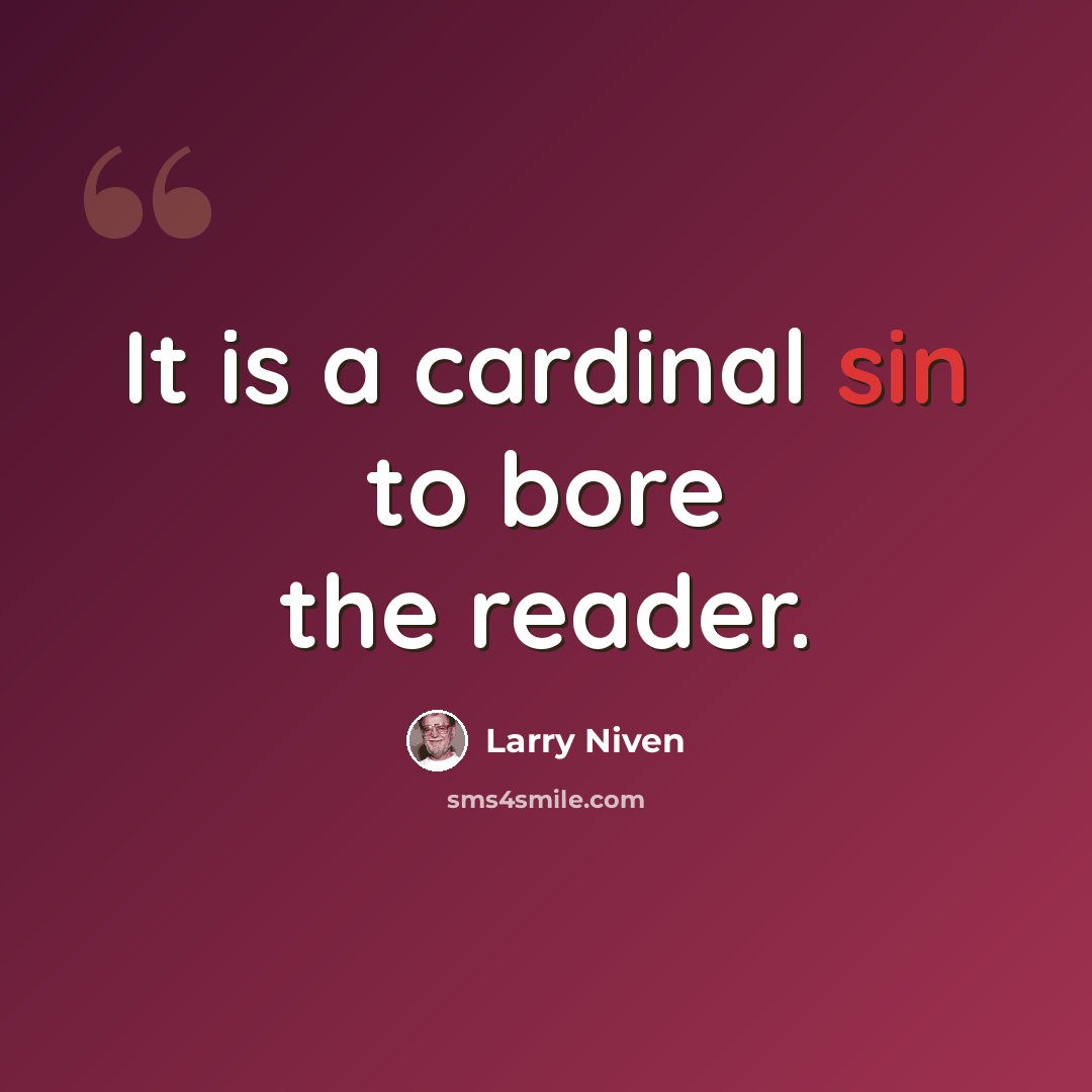 “It is a cardinal sin to bore the reader.” quote by Larry Niven