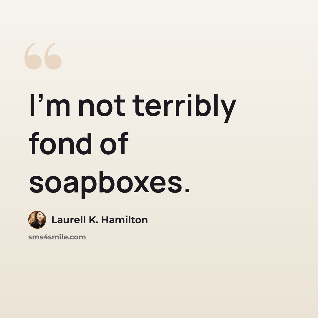 “I'm not terribly fond of soapboxes.” quote by Laurell K. Hamilton