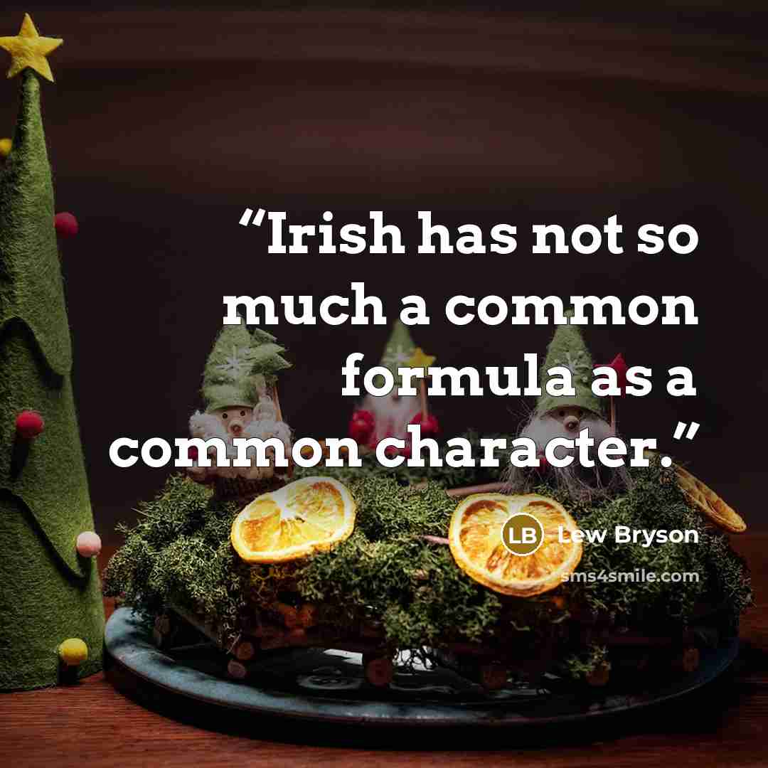 “Irish has not so much a common formula as a common character.” quote by Lew Bryson