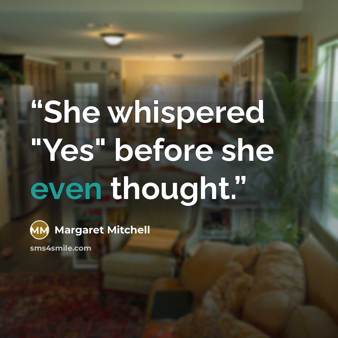 “She whispered "Yes" before she even thought.” quote by Margaret Mitchell