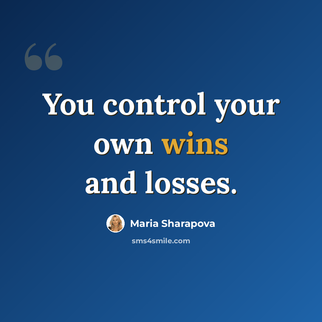 “You control your own wins and losses.” quote by Maria Sharapova