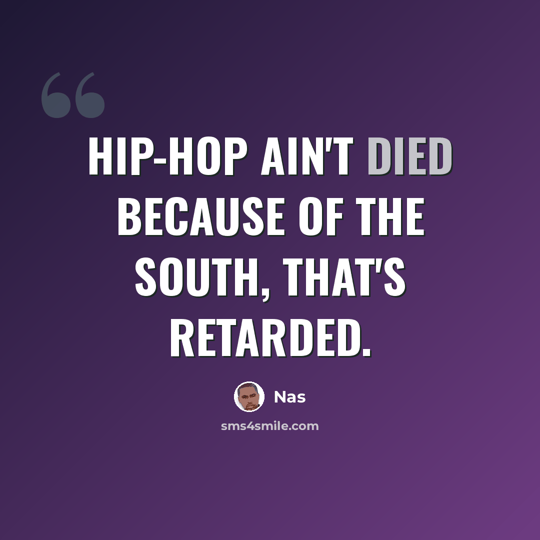 “Hip-hop ain't died because of the South, that's retarded.” quote by Nas