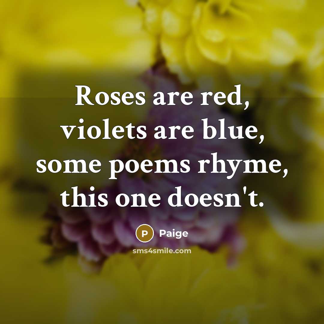 “Roses are red, violets are blue, some poems rhyme, this one doesn't.” quote by Paige