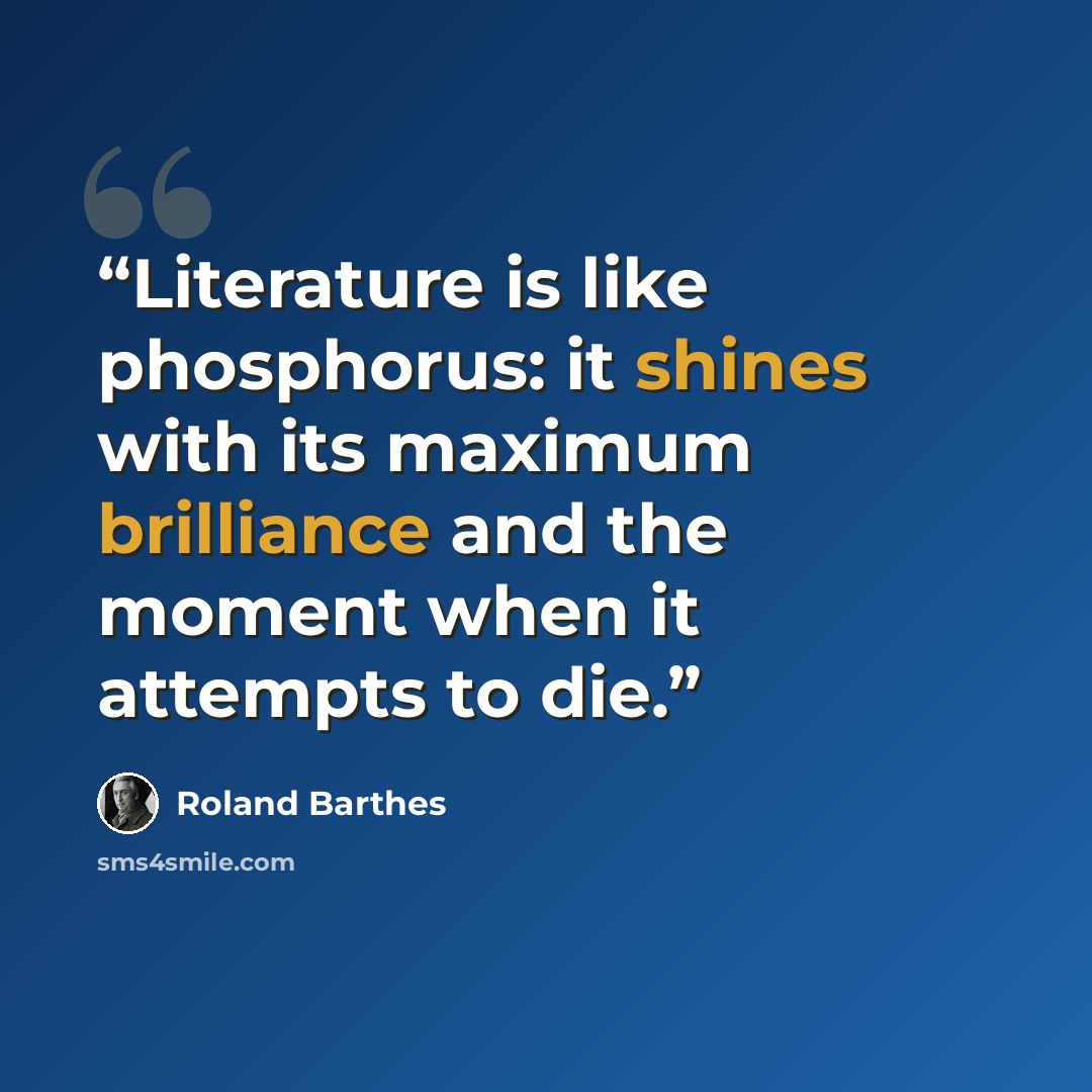 “Literature is like phosphorus: it shines with its maximum brilliance and the moment when it attempts to die.” quote by Roland Barthes