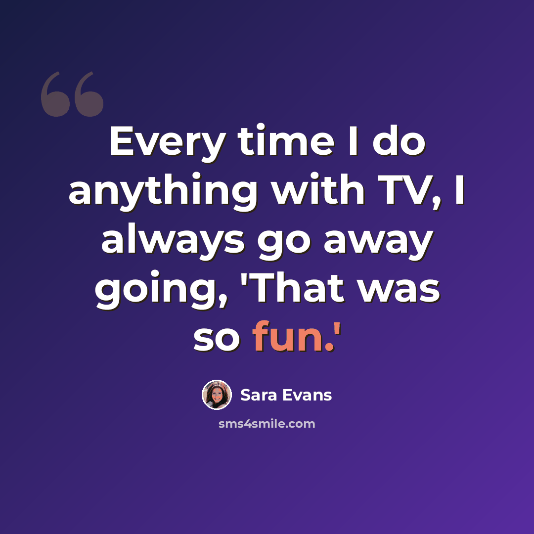 “Every time I do anything with TV, I always go away going, 'That was so fun.'” quote by Sara Evans