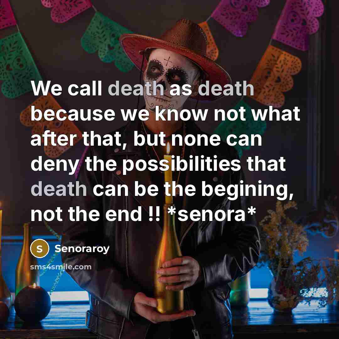 “We call death as death because we know not what after that, but none can deny the possibilities that death can be the begining, not the end !! *senora*” quote by Senoraroy