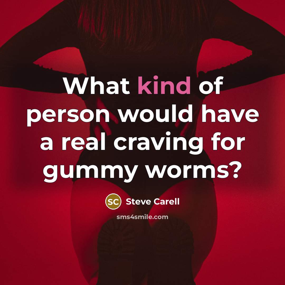 “What kind of person would have a real craving for gummy worms?” quote by Steve Carell