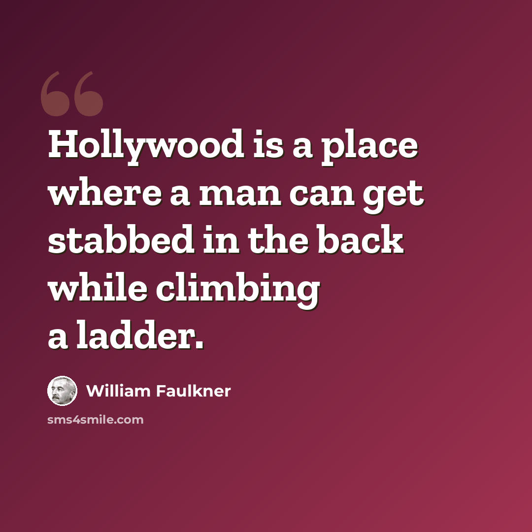 “Hollywood is a place where a man can get stabbed in the back while climbing a ladder.” quote by William Faulkner