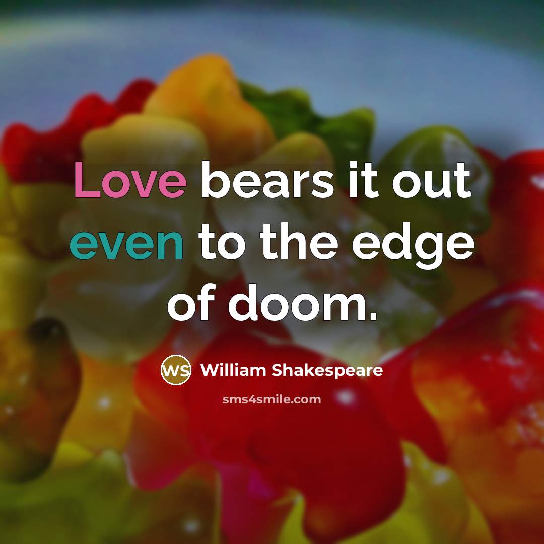 “Love bears it out even to the edge of doom.” quote by William Shakespeare