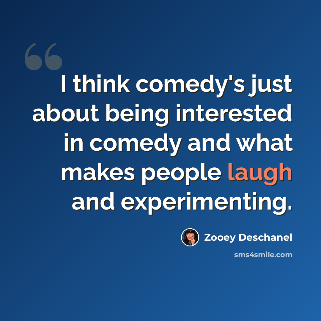 “I think comedy's just about being interested in comedy and what makes people laugh and experimenting.” quote by Zooey Deschanel