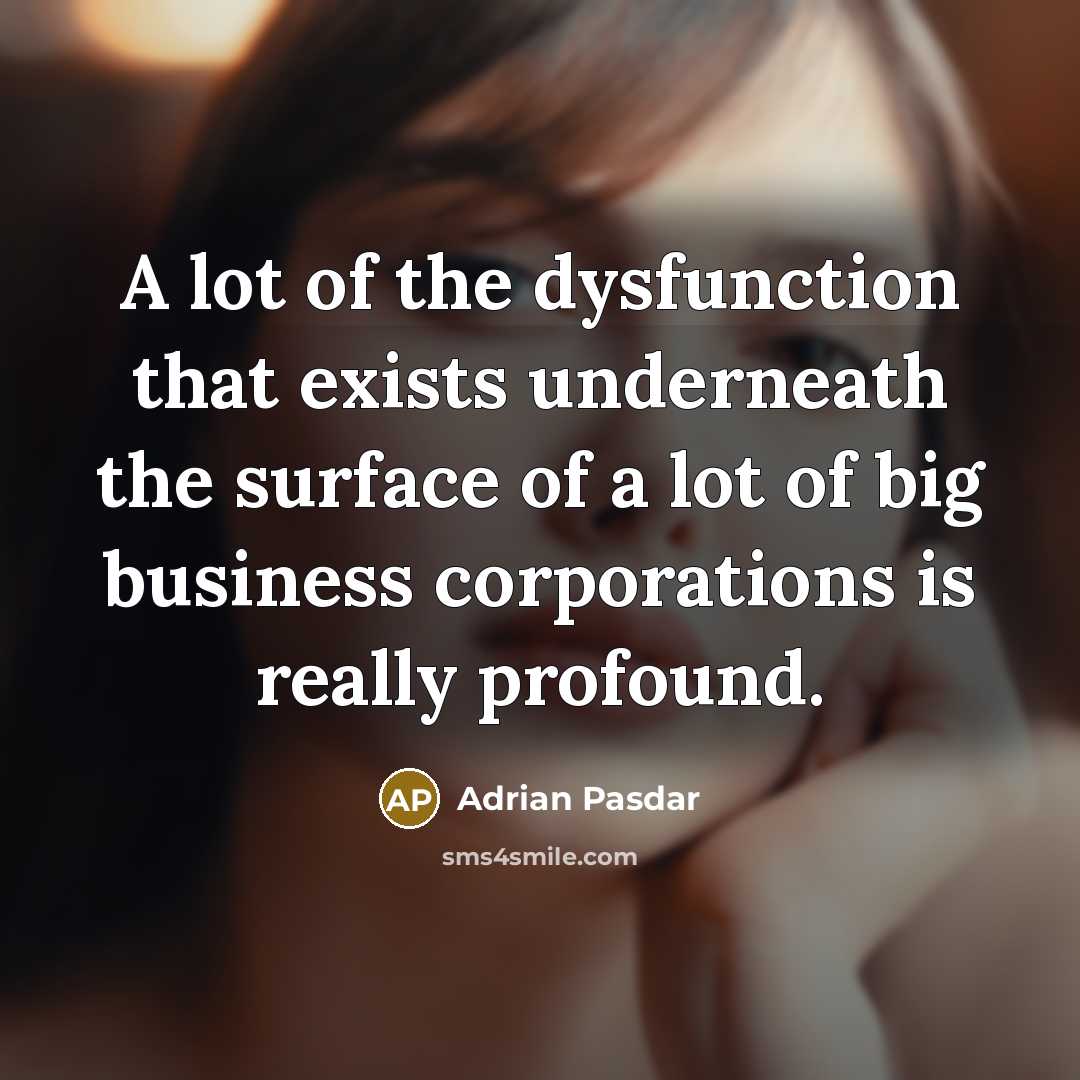 “A lot of the dysfunction that exists underneath the surface of a lot of big business corporations is really profound.” quote by Adrian Pasdar