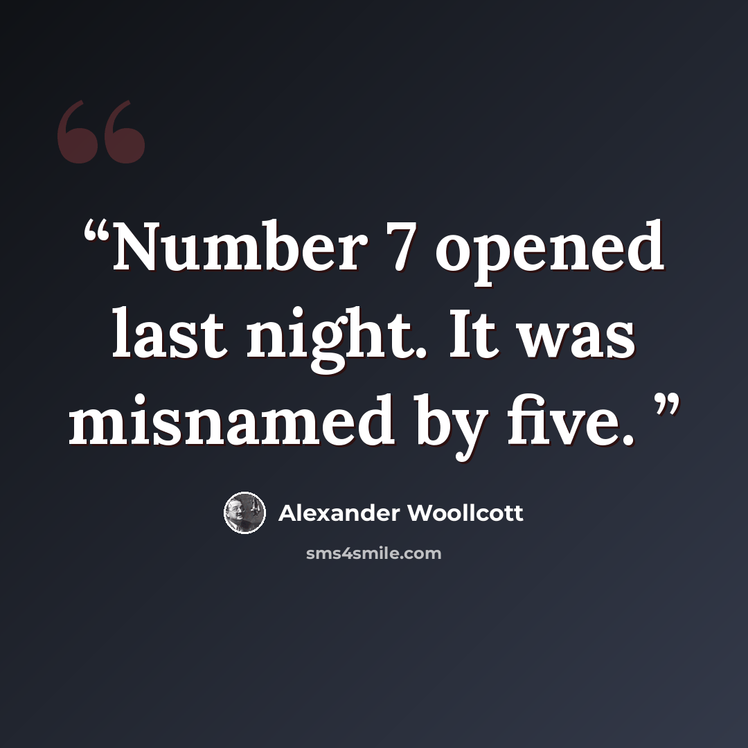 “Number 7 opened last night. It was misnamed by five.” quote by Alexander Woollcott