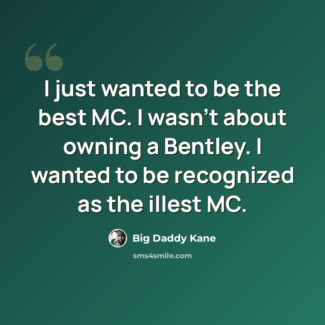 “I just wanted to be the best MC. I wasn't about owning a Bentley. I wanted to be recognized as the illest MC.” quote by Big Daddy Kane