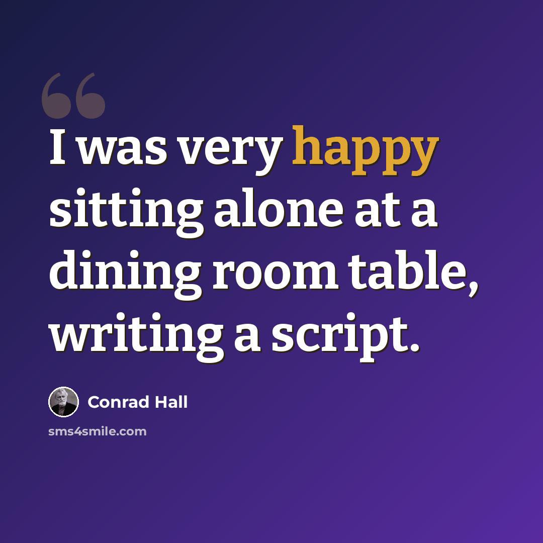 “I was very happy sitting alone at a dining room table, writing a script.” quote by Conrad Hall