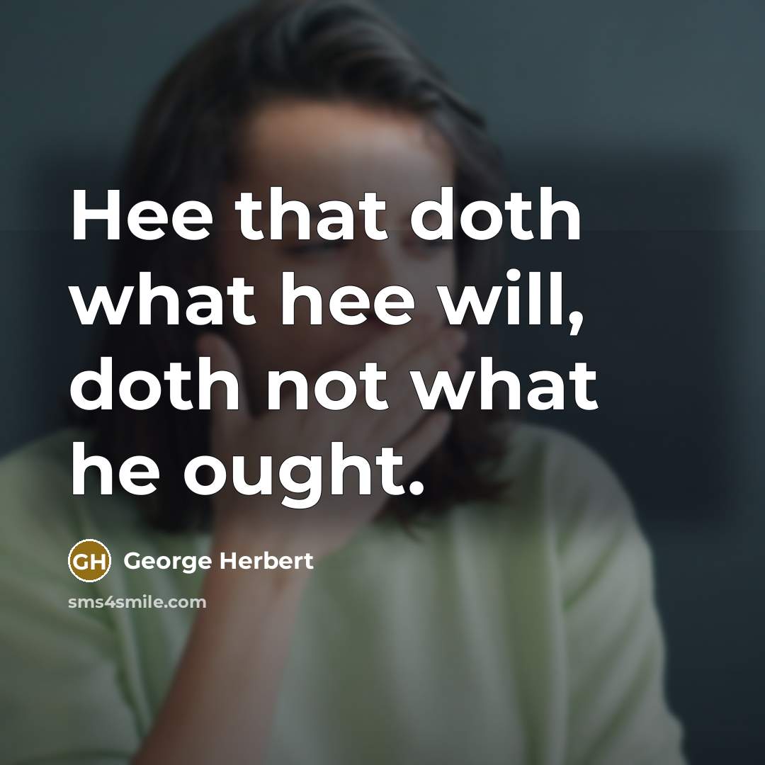“Hee that doth what hee will, doth not what he ought.” quote by George Herbert