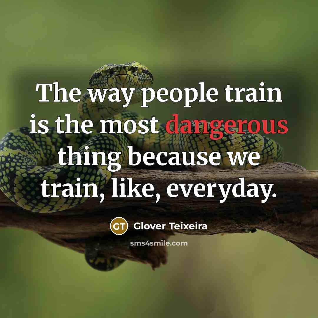 “The way people train is the most dangerous thing because we train, like, everyday.” quote by Glover Teixeira