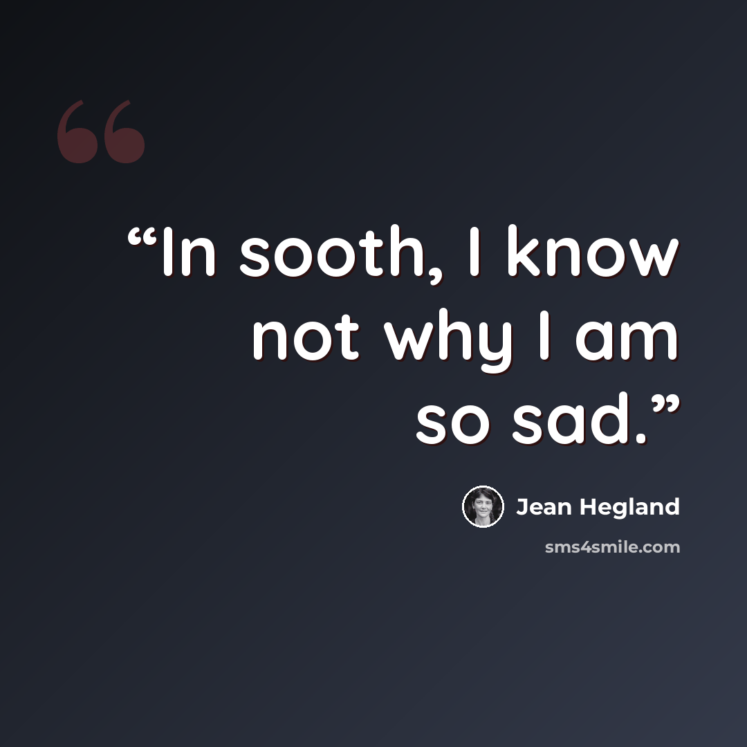 “In sooth, I know not why I am so sad.” quote by Jean Hegland