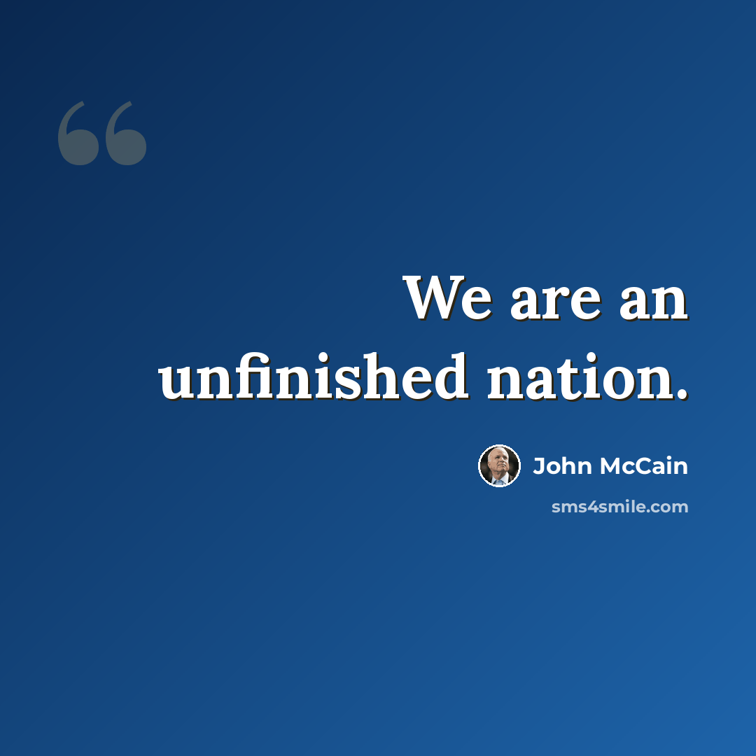 “We are an unfinished nation.” quote by John McCain
