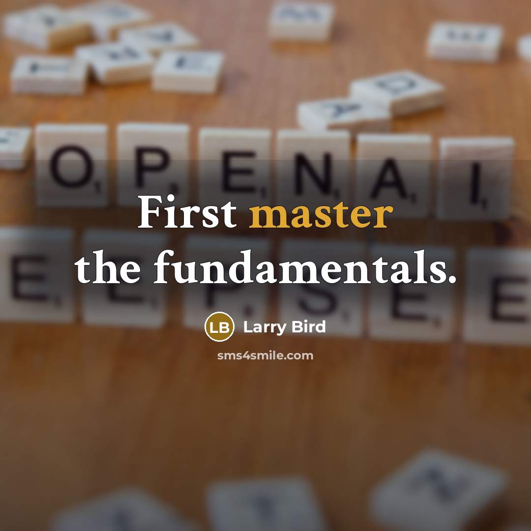 “First master the fundamentals.” quote by Larry Bird