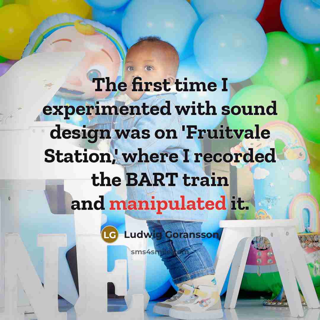 “The first time I experimented with sound design was on 'Fruitvale Station,' where I recorded the BART train and manipulated it.” quote by Ludwig Goransson