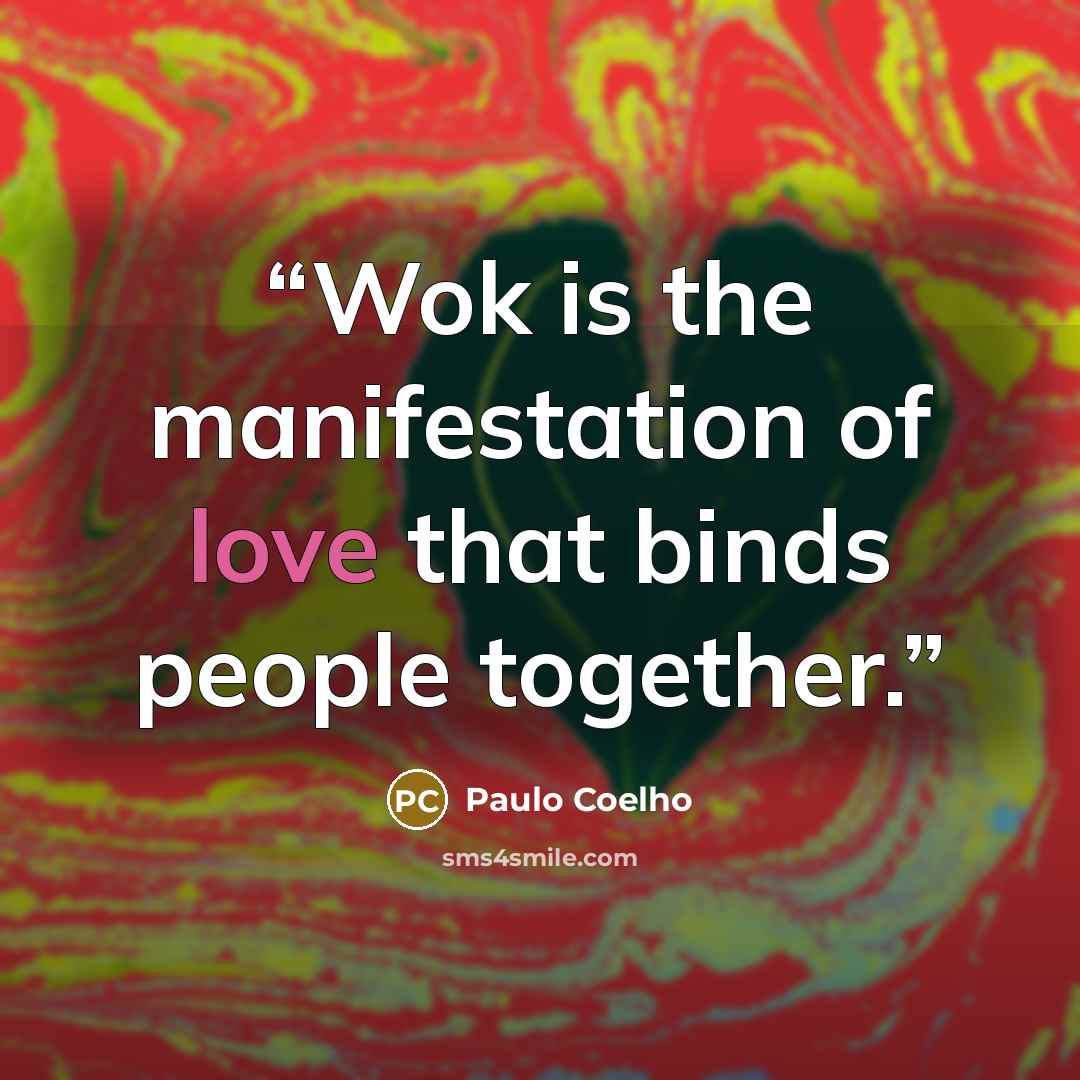 “Wok is the manifestation of love that binds people together.” quote by Paulo Coelho