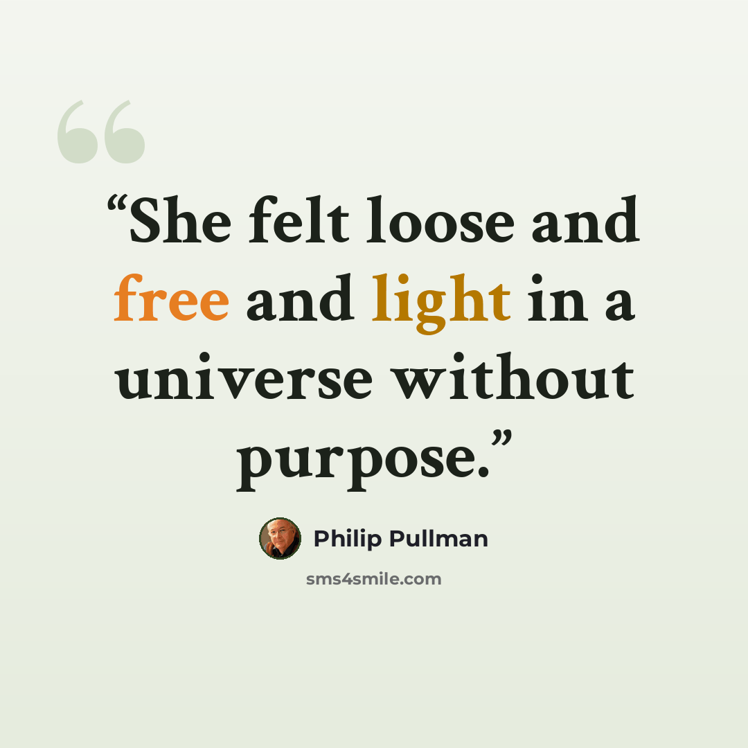 “She felt loose and free and light in a universe without purpose.” quote by Philip Pullman